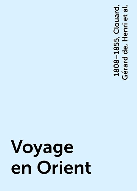 Voyage en Orient, Henri, 1808–1855, Clouard, Gérard de, Nerval, ed