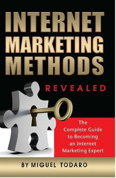 Internet Marketing Revealed The Complete Guide to Becoming an Internet Marketing Expert, Miguel Todaro