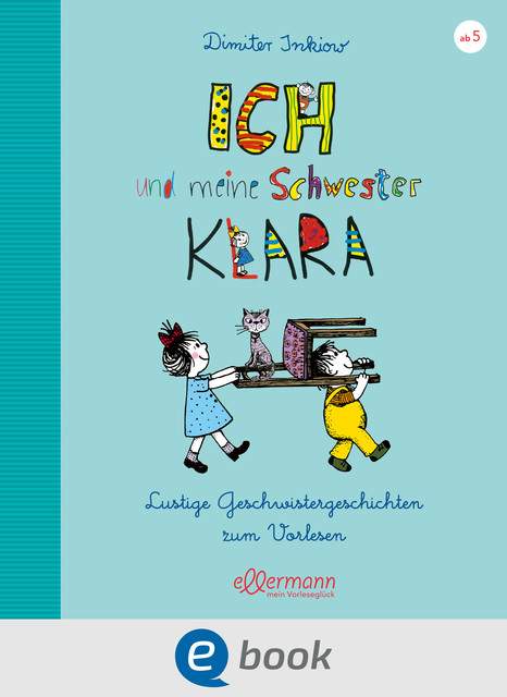 Ich und meine Schwester Klara. Lustige Geschwistergeschichten zum Vorlesen, Dimiter Inkiow