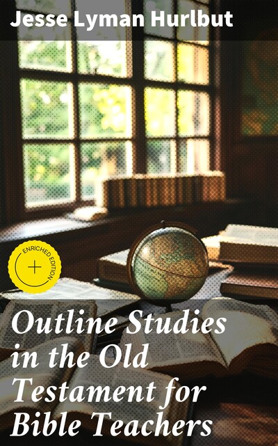 Outline Studies in the Old Testament for Bible Teachers, Jesse Lyman Hurlbut