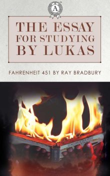 The essay for studying by Lukas: Fahrenheit 451 by Ray Bradbury, Lukas