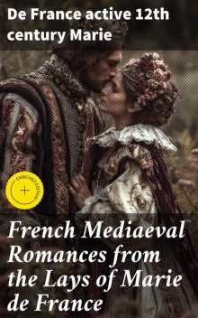 French Mediaeval Romances from the Lays of Marie de France, De France active 12th century Marie