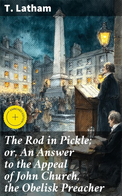The Rod in Pickle; or, An Answer to the Appeal of John Church, the Obelisk Preacher, T. Latham