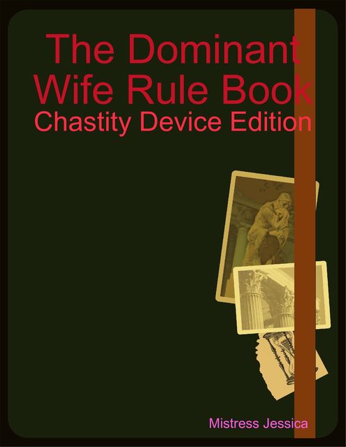 The Dominant Wife Rule Book – Chastity Device Edition, Mistress Jessica