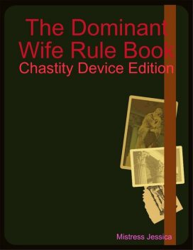 The Dominant Wife Rule Book – Chastity Device Edition, Mistress Jessica