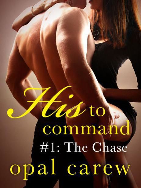 His to Command #1: The Chase, Opal Carew