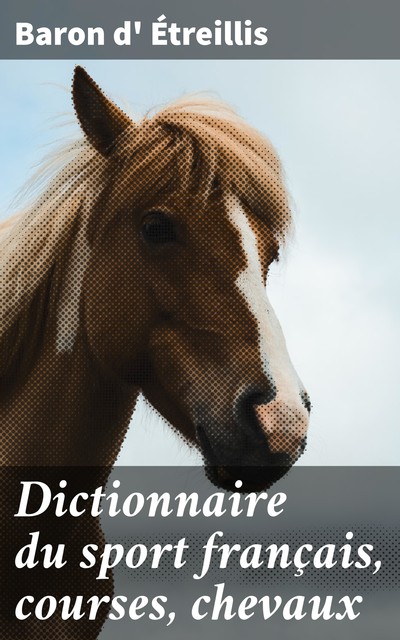 Dictionnaire du sport français, courses, chevaux, Baron d' Étreillis