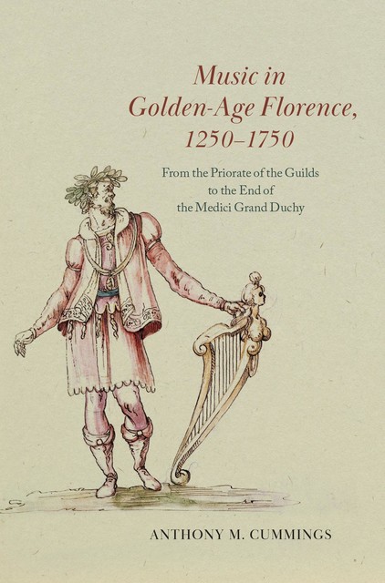 Music in Golden-Age Florence, 1250–1750, Anthony M. Cummings