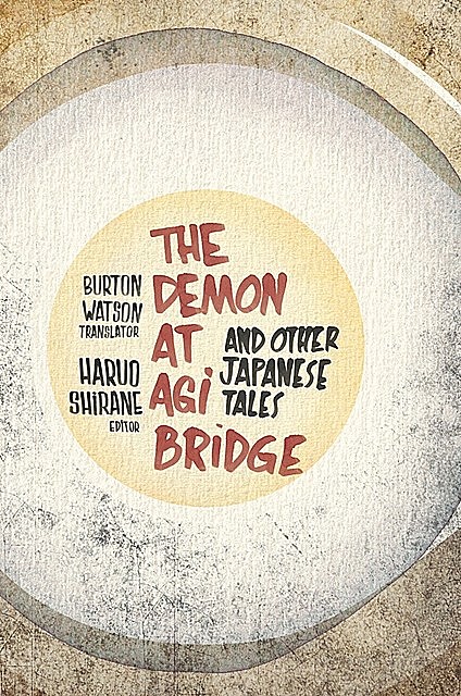 The Demon at Agi Bridge and Other Japanese Tales, Translated by Burton Watson, Edited by Haruo Shirane