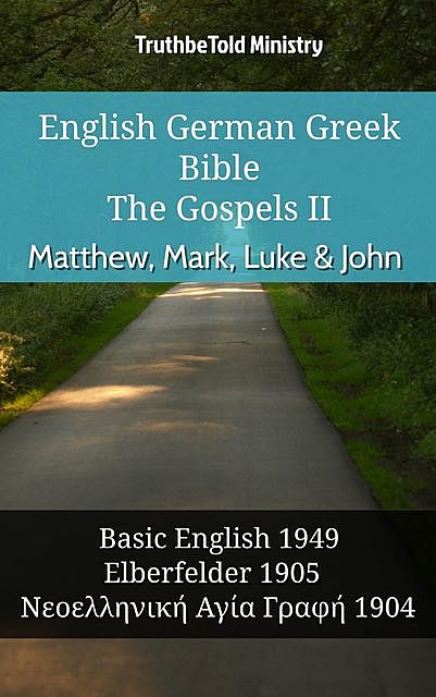 English German Greek Bible – The Gospels II – Matthew, Mark, Luke & John, Truthbetold Ministry