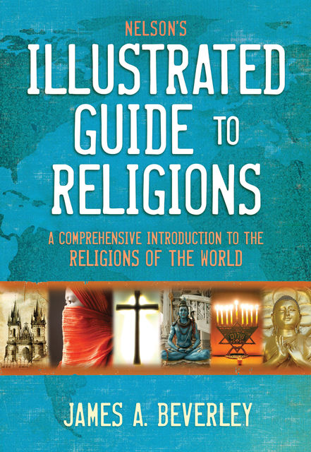 Nelson's Illustrated Guide to Religions, James A. Beverley