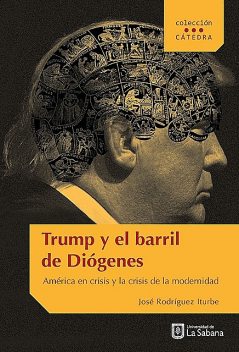 Trump y el barril de Diógenes. América en crisis y la crisis de la modernidad, José Rodríguez Iturbe