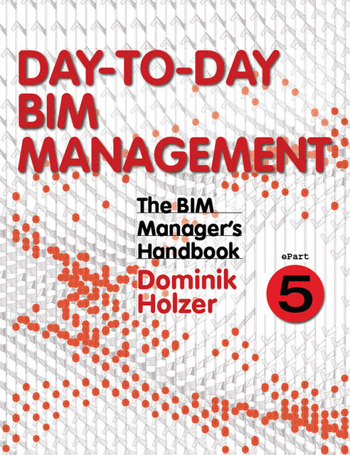 The BIM Manager's Handbook, Part 5, Dominik Holzer