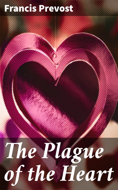 The Plague of the Heart, Francis Prevost