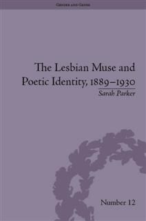 Lesbian Muse and Poetic Identity, 1889–1930, Sarah Parker