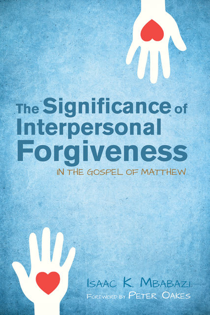 The Significance of Interpersonal Forgiveness in the Gospel of Matthew, Isaac K. Mbabazi