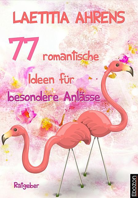 77 romantische Ideen für besondere Anlässe, Laetitia Ahrens