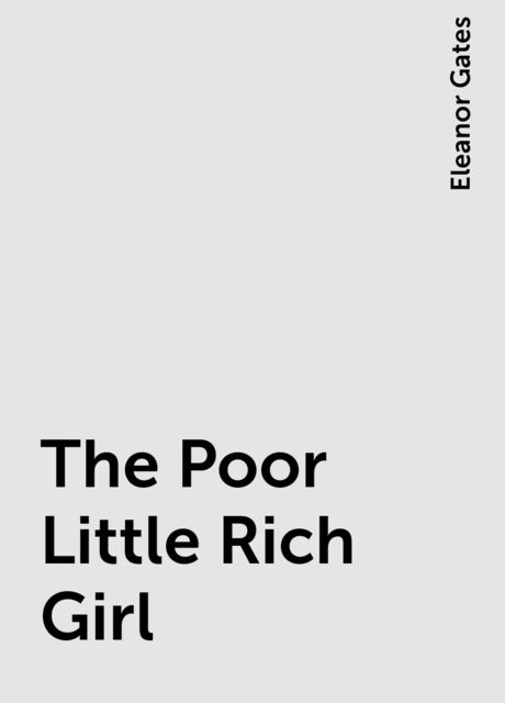 The Poor Little Rich Girl, Eleanor Gates