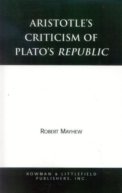 Aristotle's Criticism of Plato's Republic, Robert Mayhew