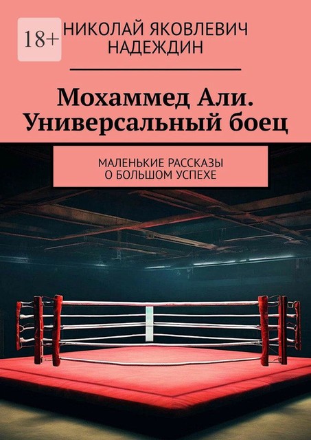 Мохаммед Али. Универсальный боец. Маленькие рассказы о большом успехе, Николай Надеждин