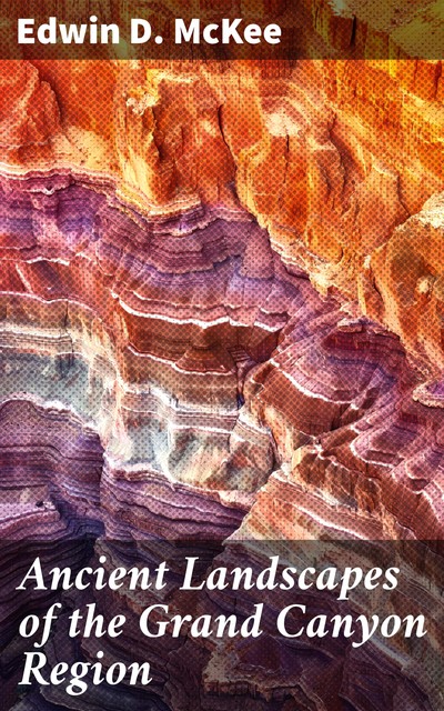 Ancient Landscapes of the Grand Canyon Region, Edwin D. McKee