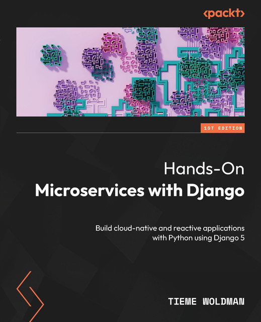 Hands-On Microservices with Django, Tieme Woldman