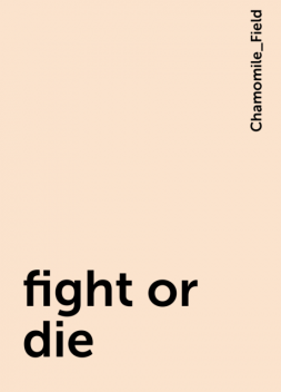 fight or die, Chamomile_Field