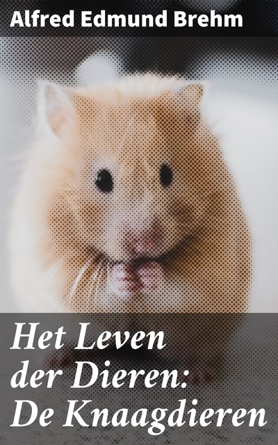 Het Leven der Dieren: De Knaagdieren, Alfred Edmund Brehm