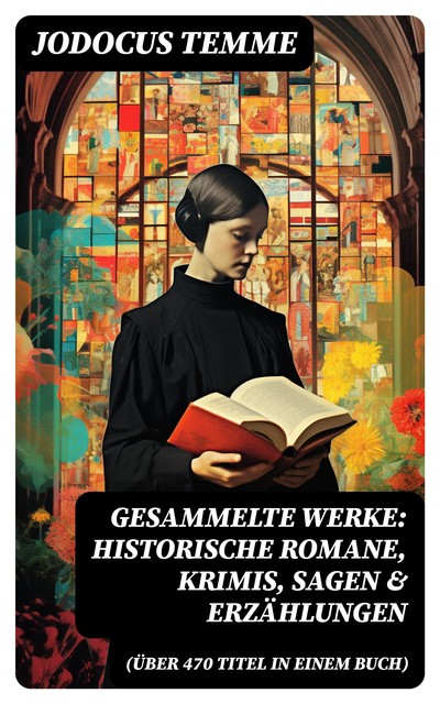 Gesammelte Werke: Historische Romane, Krimis, Sagen & Erzählungen (Über 470 Titel in einem Buch), Jodocus Temme