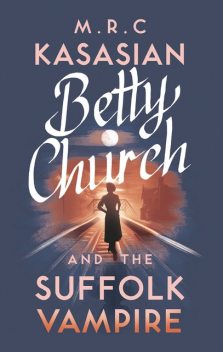 Betty Church and the Suffolk Vampire, M.R.C.Kasasian