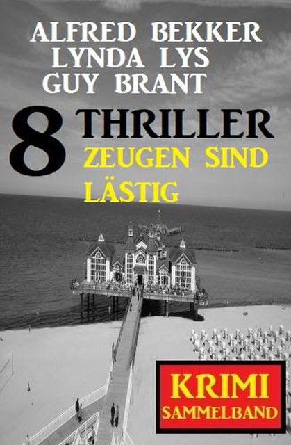 Zeugen sind lästig: Krimi Sammelband 8 Thriller, Alfred Bekker, Guy Brant, Lynda Lys