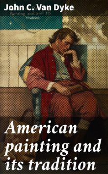 American painting and its tradition, John C. Van Dyke