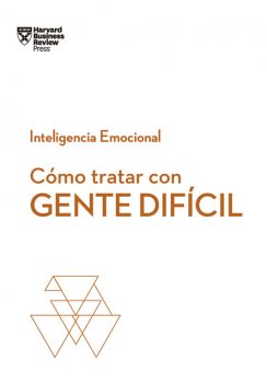 Cómo tratar con gente difícil, Harvard Business Review