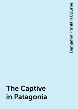 The Captive in Patagonia, Benjamin Franklin Bourne