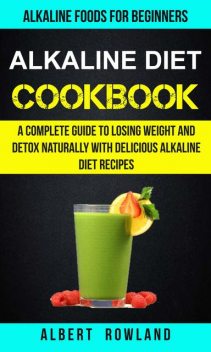 Alkaline Diet Cookbook, Albert Rowland