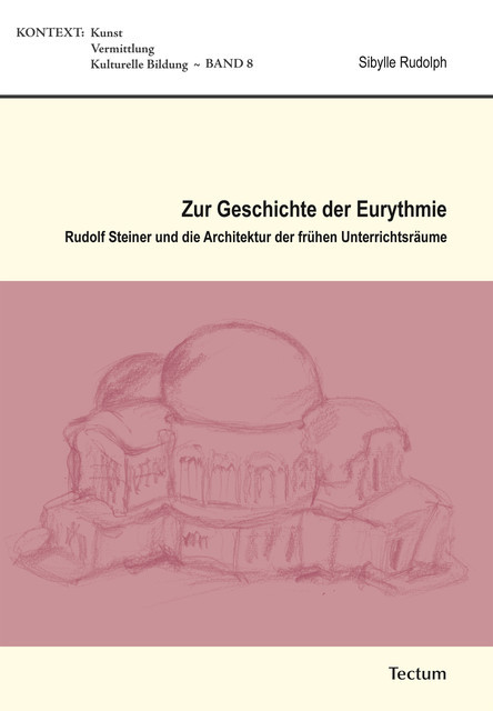 Zur Geschichte der Eurythmie. Rudolf Steiner und die Architektur der frühen Unterrichtsräume, Sibylle Rudolph