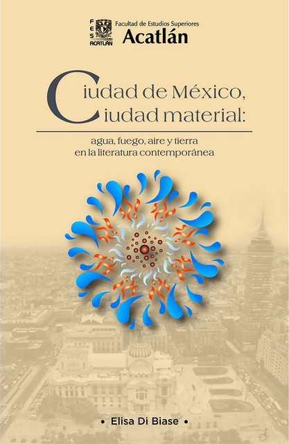 Ciudad de México, ciudad material: agua, fuego, aire y tierra en la literatura contemporánea, Elisa Di Biase
