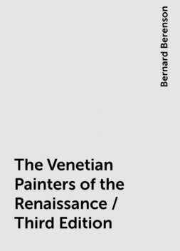 The Venetian Painters of the Renaissance / Third Edition, Bernard Berenson