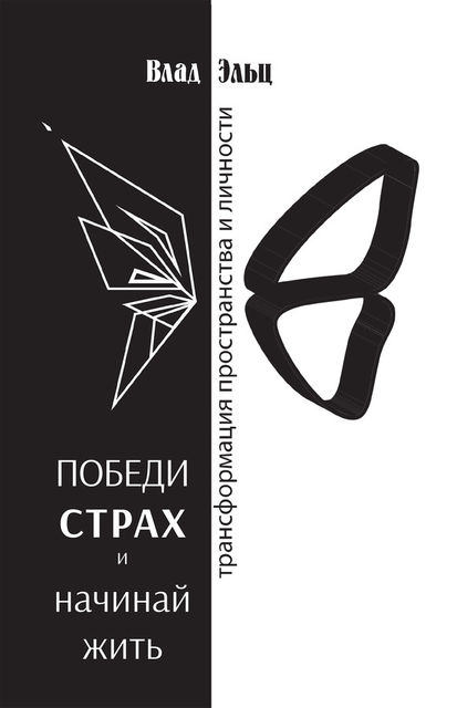 Победи страх и начинай жить. Трансформация пространства и личности, Влад Эльц
