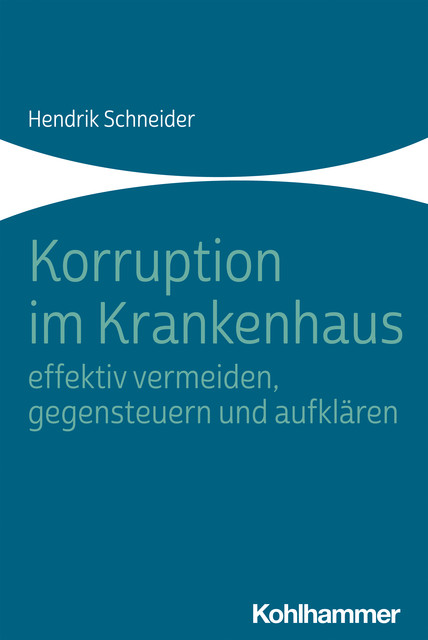 Korruption im Krankenhaus – effektiv vermeiden, gegensteuern und aufklären, Hendrik Schneider