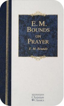 E.M. Bounds on Prayer, Hendrickson Publishers