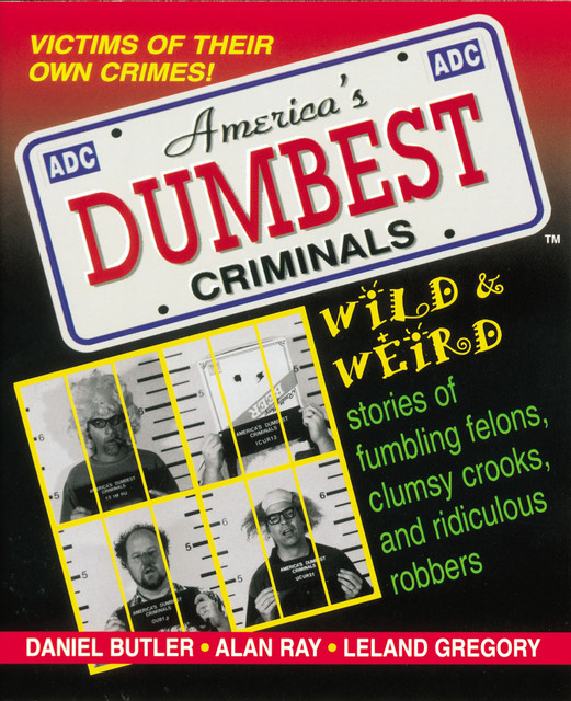 America's Dumbest Criminals, Leland Gregory, Daniel Butler, Alan Ray