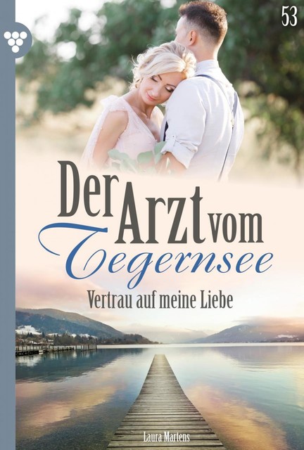 Der Arzt vom Tegernsee 53 – Arztroman, Laura Martens