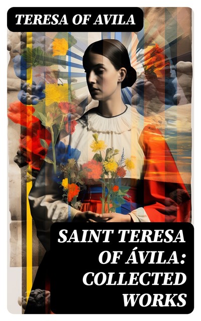Saint Teresa of Ávila: Collected Works, Saint Teresa of Avila