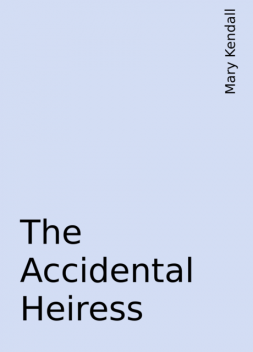 The Accidental Heiress, Mary Kendall