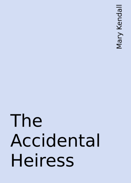 The Accidental Heiress, Mary Kendall