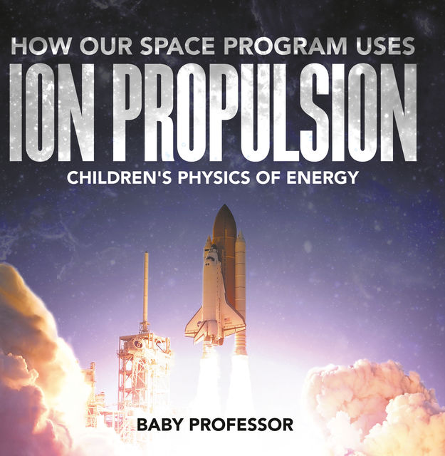 How Our Space Program Uses Ion Propulsion | Children's Physics of Energy, Baby Professor