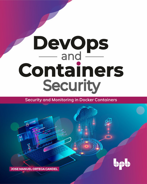 DevOps and Containers Security: Security and Monitoring in Docker Containers, Jose Manuel Ortega Candel