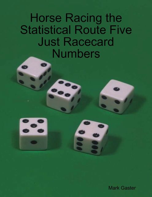 Horse Racing the Statistical Route Five Just Racecard Numbers, Mark Gaster