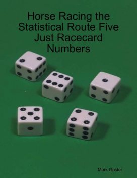Horse Racing the Statistical Route Five Just Racecard Numbers, Mark Gaster